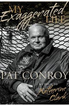 My Exaggerated Life: Pat Conroy - Katherine Clark