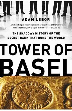 Tower of Basel: The Shadowy History of the Secret Bank That Runs the World - Adam Lebor