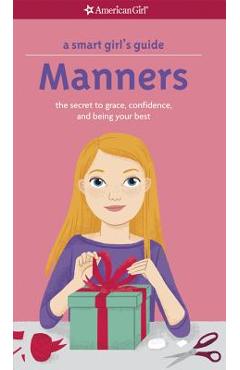 A Smart Girl\'s Guide: Manners: The Secrets to Grace, Confidence, and Being Your Best - Nancy Holyoke