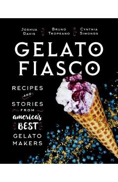 Gelato Fiasco: Recipes and Stories from America\'s Best Gelato Makers - Cynthia Finnemore Simonds