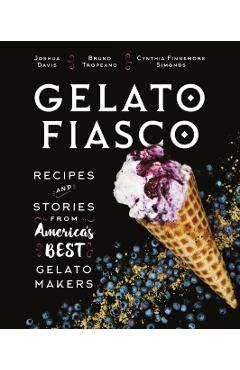 Gelato Fiasco: Recipes and Stories from America's Best Gelato Makers - Cynthia Finnemore Simonds