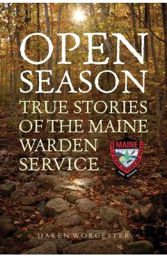 Open Season: True Stories of the Maine Warden Service - Daren Worcester