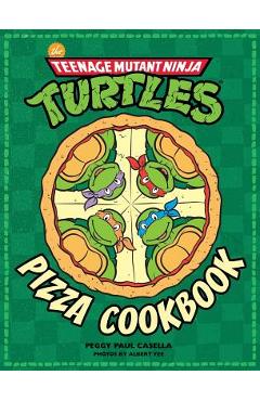 The Teenage Mutant Ninja Turtles Pizza Cookbook - Peggy Paul Casella