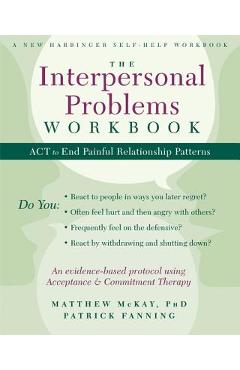 The Interpersonal Problems Workbook: ACT to End Painful Relationship Patterns - Matthew Mckay