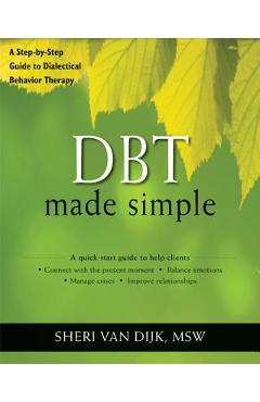Dbt Made Simple: A Step-By-Step Guide to Dialectical Behavior Therapy - Sheri Van Dijk