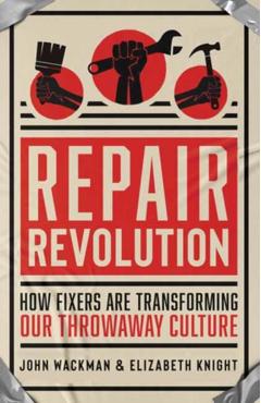 Repair Revolution: How Fixers Are Transforming Our Throwaway Culture - John Wackman