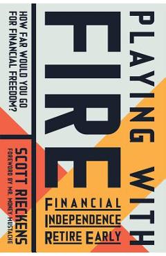Playing with Fire (Financial Independence Retire Early): How Far Would You Go for Financial Freedom? - Scott Rieckens