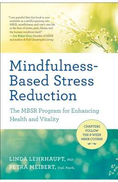 Mindfulness-Based Stress Reduction: The Mbsr Program for Enhancing Health and Vitality - Linda Lehrhaupt