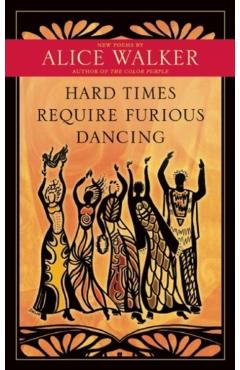 Hard Times Require Furious Dancing: New Poems - Alice Walker