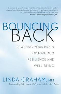 Bouncing Back: Rewiring Your Brain for Maximum Resilience and Well-Being - Linda Graham