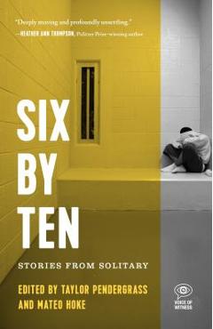 Six by Ten: Stories from Solitary - Taylor Pendergrass