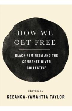 How We Get Free: Black Feminism and the Combahee River Collective - Keeanga-yamahtta Taylor