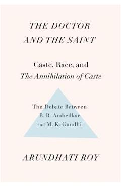 The Doctor and the Saint: Caste, Race, and Annihilation of Caste, the Debate Between B.R. Ambedkar and M.K. Gandhi - Arundhati Roy