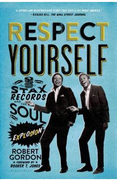 Respect Yourself: Stax Records and the Soul Explosion - Robert Gordon