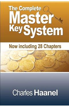 The Complete Master Key System (Now Including 28 Chapters) - Charles F. Haanel