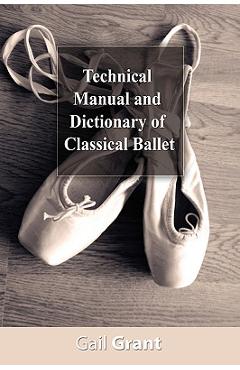 Technical Manual and Dictionary of Classical Ballet - Gail Grant