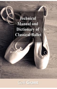 Technical Manual and Dictionary of Classical Ballet - Gail Grant