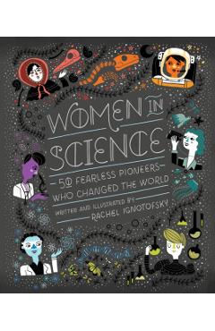 Women in Science: 50 Fearless Pioneers Who Changed the World - Rachel Ignotofsky
