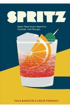Spritz: Italy's Most Iconic Aperitivo Cocktail, with Recipes - Talia Baiocchi
