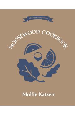 The Moosewood Cookbook: 40th Anniversary Edition - Mollie Katzen
