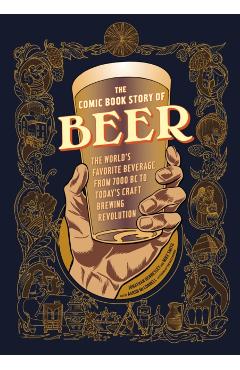 The Comic Book Story of Beer: The World's Favorite Beverage from 7000 BC to Today's Craft Brewing Revolution - Jonathan Hennessey