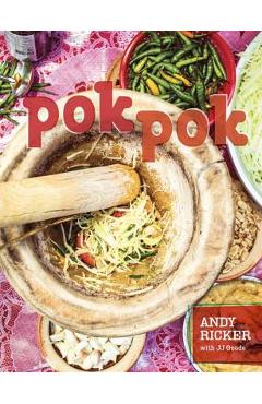Pok Pok: Food and Stories from the Streets, Homes, and Roadside Restaurants of Thailand - Andy Ricker