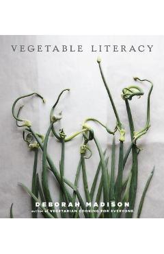 Vegetable Literacy: Cooking and Gardening with Twelve Families from the Edible Plant Kingdom, with Over 300 Deliciously Simple Recipes [a