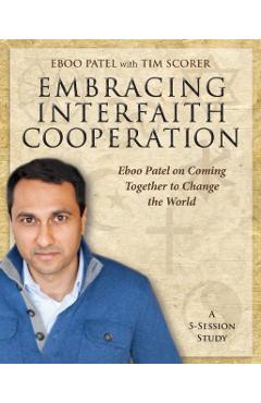 Embracing Interfaith Cooperation Participant's Workbook: Eboo Patel on Coming Together to Change the World - Eboo Patel