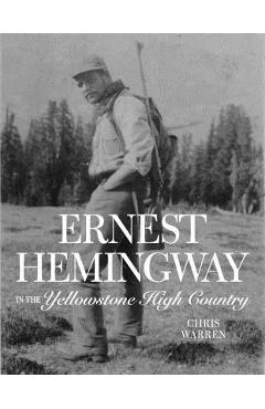 Ernest Hemingway in the Yellowstone High Country - Christopher Miles Warren