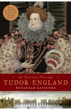 Journey Through Tudor England: Hampton Court Palace and the Tower of London to Stratford-Upon-Avon and Thornbury Castle - Suzannah Lipscomb
