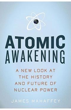 Atomic Awakening: A New Look at the History and Future of Nuclear Power - James Mahaffey