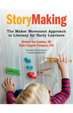 Storymaking: The Maker Movement Approach to Literacy for Early Learners - Michelle Kay Compton