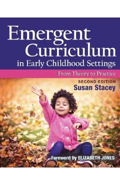 Emergent Curriculum in Early Childhood Settings: From Theory to Practice, Second Edition - Susan Stacey