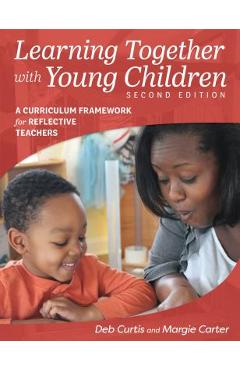 Learning Together with Young Children, Second Edition: A Curriculum Framework for Reflective Teachers - Margie Carter