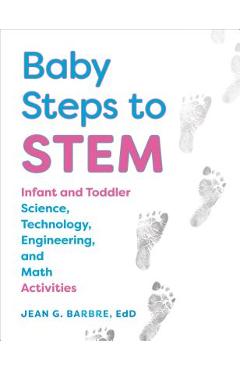 Baby Steps to Stem: Infant and Toddler Science, Technology, Engineering, and Math Activities - Jean Barbre
