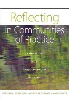 Reflecting in Communities of Practice: A Workbook for Early Childhood Educators - Deb Curtis