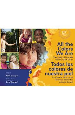 All the Colors We Are/Todos Los Colores de Nuestra Piel: The Story of How We Get Our Skin Color/La Historia de Por Qu� Tenemos Diferentes Colores de P - Katie Kissinger