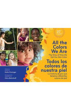 All the Colors We Are/Todos Los Colores de Nuestra Piel: The Story of How We Get Our Skin Color/La Historia de Por Qu� Tenemos Diferentes Colores de P - Katie Kissinger