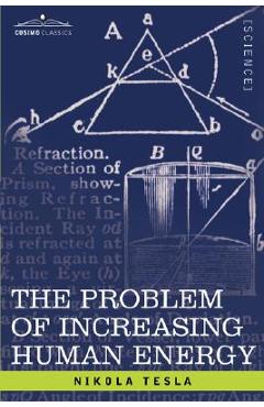 The Problem of Increasing Human Energy: With Special Reference to the Harnessing of the Sun\'s Energy - Nikola Tesla