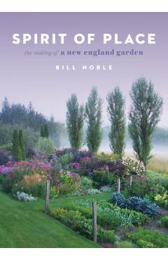 Spirit of Place: The Making of a New England Garden - Bill Noble