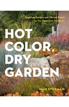 Hot Color, Dry Garden: Inspiring Designs and Vibrant Plants for the Waterwise Gardener - Nan Sterman