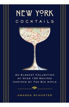 New York Cocktails: An Elegant Collection of Over 100 Recipes Inspired by the Big Apple - Amanda Schuster