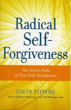 Radical Self-Forgiveness: The Direct Path to True Self-Acceptance - Colin Tipping