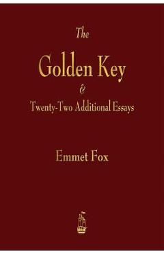The Golden Key and Twenty-Two Additional Essays - Emmet Fox