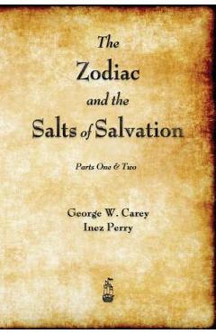 The Zodiac and the Salts of Salvation: Parts One and Two - George W. Carey