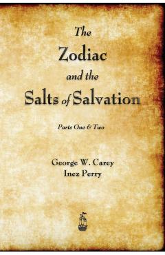 The Zodiac and the Salts of Salvation: Parts One and Two - George W. Carey