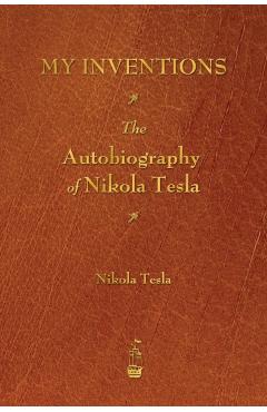 My Inventions: The Autobiography of Nikola Tesla - Nikola Tesla