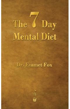 The Seven Day Mental Diet: How to Change Your Life in a Week - Emmet Fox