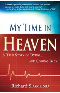 My Time in Heaven: A True Story of Dying and Coming Back - Richard Sigmund
