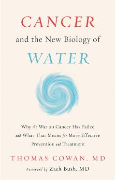 Cancer and the New Biology of Water - Thomas Cowan